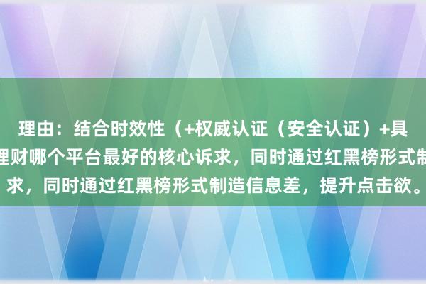 理由：结合时效性（+权威认证（安全认证）+具体推荐，完美匹配投资理财哪个平台最好的核心诉求，同时通过红黑榜形式制造信息差，提升点击欲。